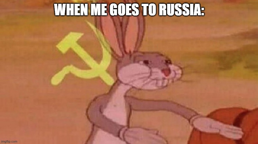 The ReSpEcT oF tHe UsSr | WHEN ME GOES TO RUSSIA: | image tagged in our meme,soviet union,ussr,bugs bunny,memes,russia | made w/ Imgflip meme maker