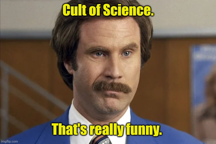 Ron Burgundy smirks | Cult of Science. That's really funny. | image tagged in ron burgundy smirks | made w/ Imgflip meme maker