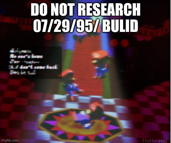 No ones home | DO NOT RESEARCH 07/29/95/ BULID | image tagged in no ones home | made w/ Imgflip meme maker
