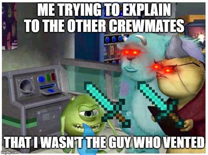 when you aren't actually da impasta | ME TRYING TO EXPLAIN TO THE OTHER CREWMATES; THAT I WASN'T THE GUY WHO VENTED | image tagged in mike wazowski explaining something | made w/ Imgflip meme maker