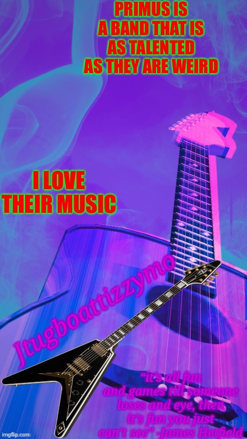 They’re insanely talented | PRIMUS IS A BAND THAT IS AS TALENTED AS THEY ARE WEIRD; I LOVE THEIR MUSIC | image tagged in jtugboattizzymo announcement temp 2 0 | made w/ Imgflip meme maker