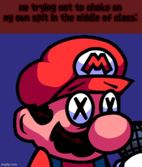 me trying not to choke on my own spit in the middle of class: | image tagged in super mario | made w/ Imgflip meme maker