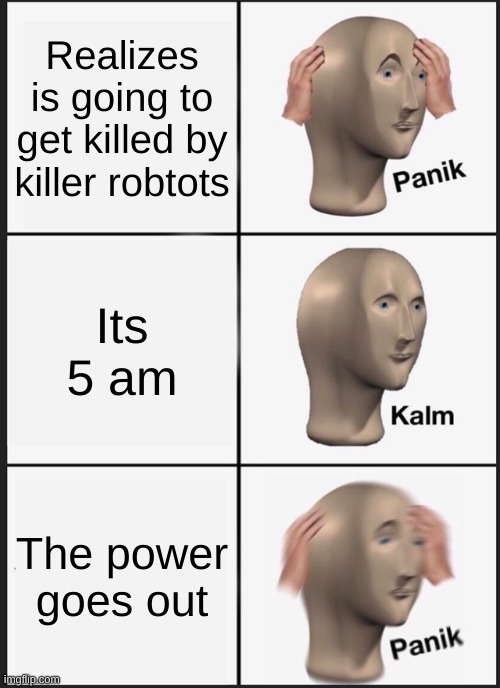FNAF meme | Realizes is going to get killed by killer robtots; Its 5 am; The power goes out | image tagged in memes,panik kalm panik,fnaf | made w/ Imgflip meme maker
