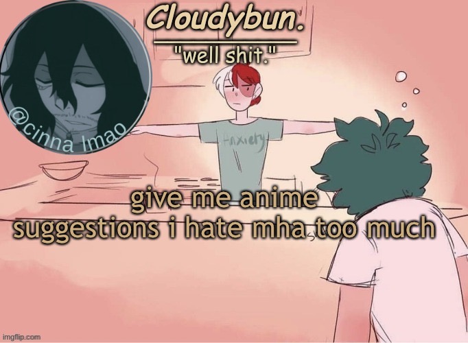 cinnas temp :D | give me anime suggestions i hate mha too much | image tagged in cinnas temp d | made w/ Imgflip meme maker