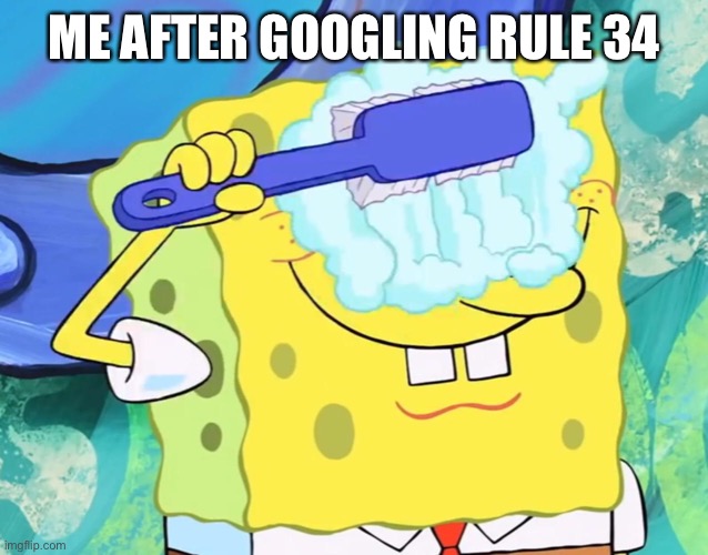 Spongebob cleaning eyes | ME AFTER GOOGLING RULE 34 | image tagged in spongebob cleaning eyes | made w/ Imgflip meme maker