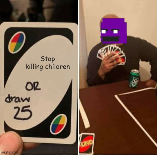 Stop killing children or draw 25 | Stop killing children | image tagged in memes,uno draw 25 cards,fnaf,purple guy | made w/ Imgflip meme maker