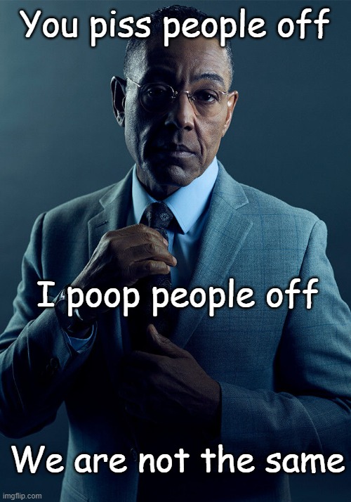 any details yet, alan? | You piss people off; I poop people off; We are not the same | image tagged in gus fring we are not the same,memes | made w/ Imgflip meme maker