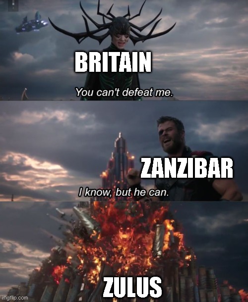 You can't defeat me | BRITAIN; ZANZIBAR; ZULUS | image tagged in you can't defeat me | made w/ Imgflip meme maker