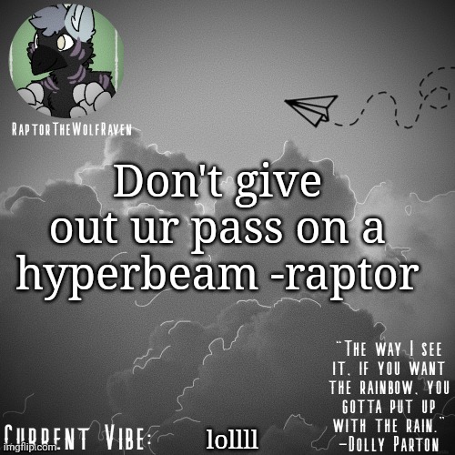 Raptor's Announcement Template | Don't give out ur pass on a hyperbeam -raptor; lollll | image tagged in raptor's announcement template | made w/ Imgflip meme maker