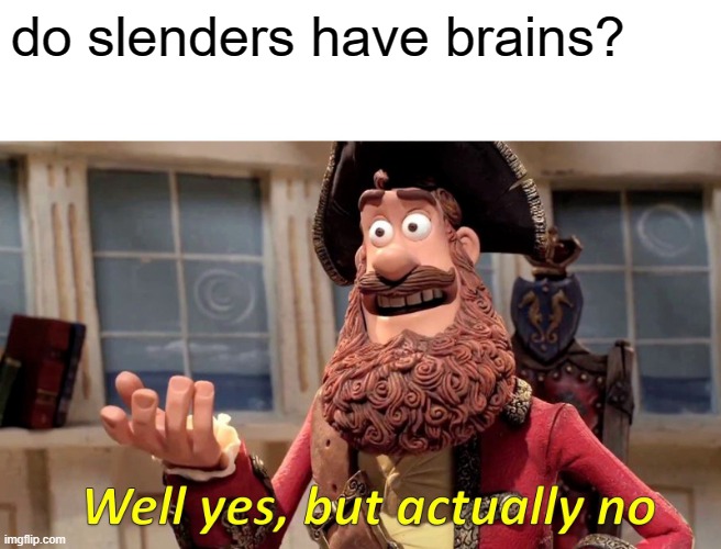 Well Yes, But Actually No | do slenders have brains? | image tagged in memes,well yes but actually no | made w/ Imgflip meme maker