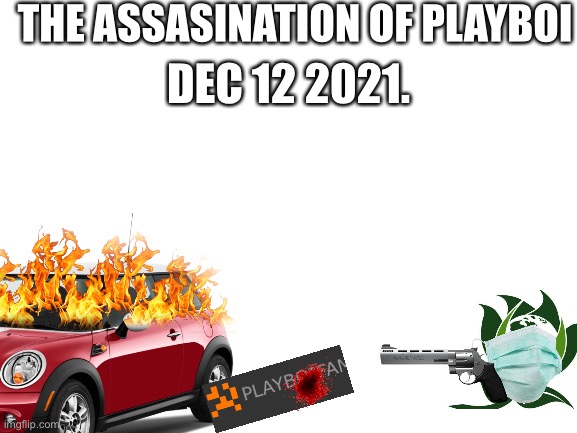 THE ASSASINATION OF PLAYBOI; DEC 12 2021. | made w/ Imgflip meme maker