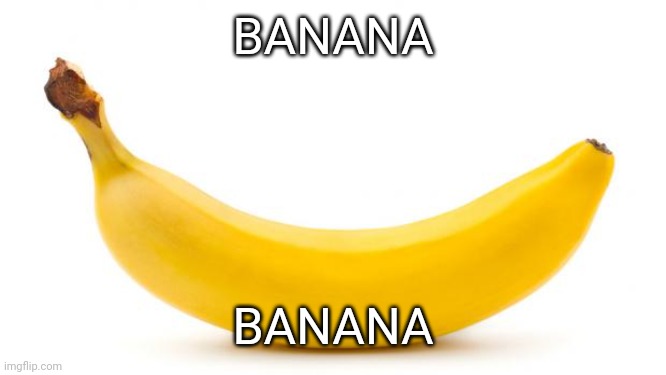 Banana | BANANA BANANA | image tagged in banana | made w/ Imgflip meme maker