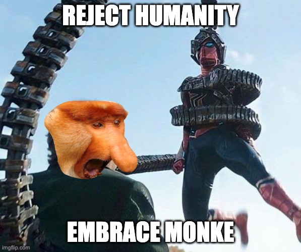 REJECT HUMANITY EMBRACE MONKE | REJECT HUMANITY; EMBRACE MONKE | image tagged in reject humanity embrace monke,monke,spider man,doc ock | made w/ Imgflip meme maker