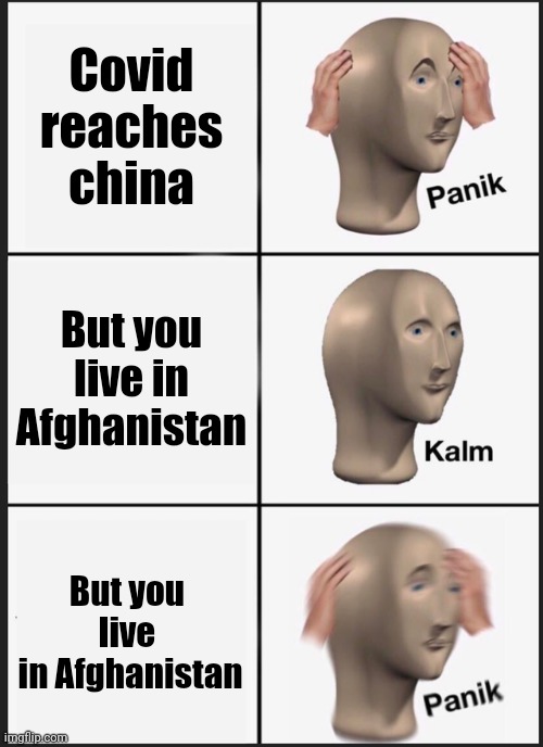 Panik Kalm Panik Meme | Covid reaches china; But you live in Afghanistan; But you live
 in Afghanistan | image tagged in memes,panik kalm panik | made w/ Imgflip meme maker