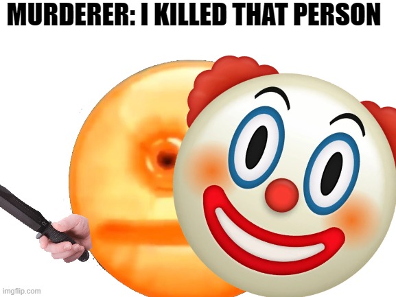 MURDERER: I KILLED THAT PERSON | made w/ Imgflip meme maker