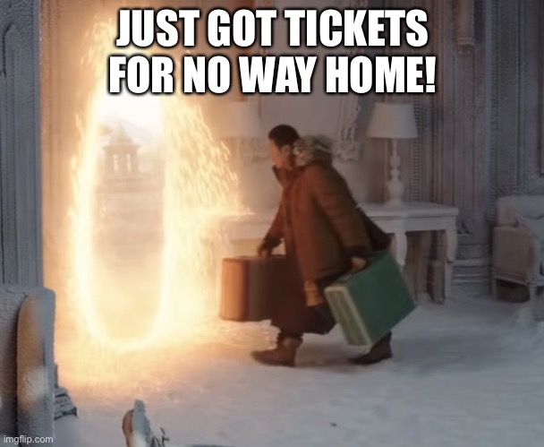 Got them tickets! | JUST GOT TICKETS FOR NO WAY HOME! | image tagged in spider-man no way home wong | made w/ Imgflip meme maker