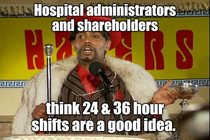 "As I sip my soda, that I'm sure somebody spit in..."" | Hospital administrators and shareholders think 24 & 36 hour shifts are a good idea. | image tagged in as i sip my soda that i'm sure somebody spit in | made w/ Imgflip meme maker
