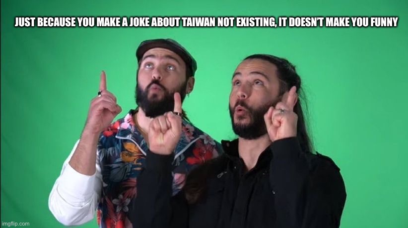 New template time | JUST BECAUSE YOU MAKE A JOKE ABOUT TAIWAN NOT EXISTING, IT DOESN’T MAKE YOU FUNNY | image tagged in aew,wrestling,taiwan,china | made w/ Imgflip meme maker