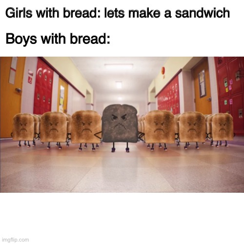 How girls and boys use bread | Girls with bread: lets make a sandwich; Boys with bread: | image tagged in anton clones | made w/ Imgflip meme maker