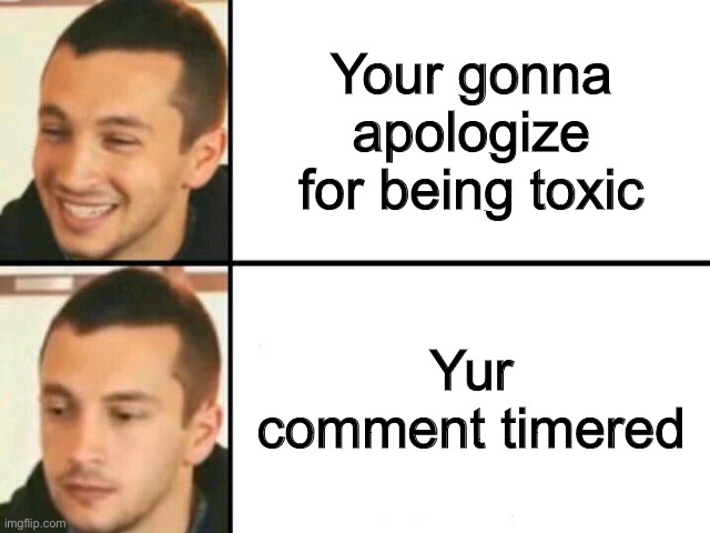 tyler joseph disappointed | Your gonna apologize for being toxic; Yur comment timered | image tagged in tyler joseph disappointed | made w/ Imgflip meme maker
