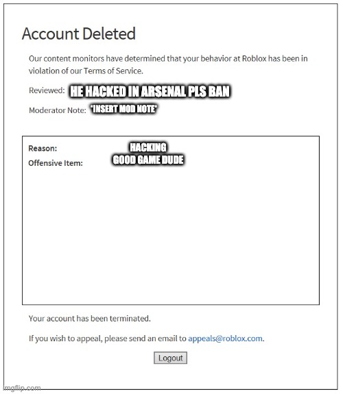 Slenders Be Like: | HE HACKED IN ARSENAL PLS BAN; *INSERT MOD NOTE*; HACKING

GOOD GAME DUDE | image tagged in banned from roblox | made w/ Imgflip meme maker