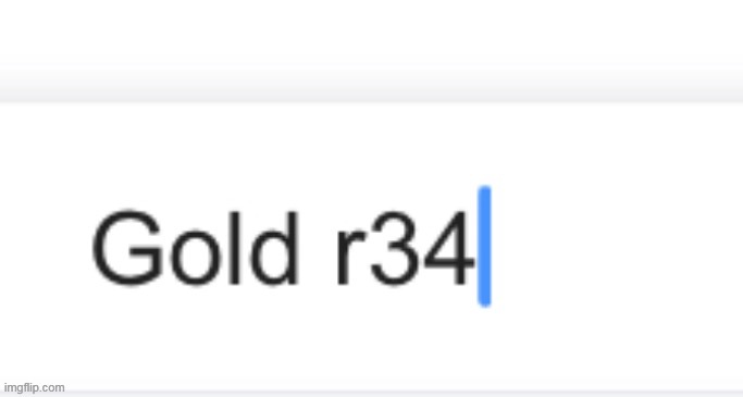 yes i made it a temp | image tagged in gold r34 | made w/ Imgflip meme maker