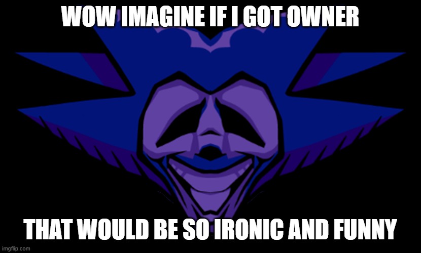 day 1 of posting this until moderators start banning me | WOW IMAGINE IF I GOT OWNER; THAT WOULD BE SO IRONIC AND FUNNY | image tagged in front facing majin sonic 2 0 | made w/ Imgflip meme maker