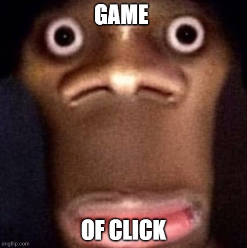Bruh | GAME; OF CLICK | image tagged in bruh | made w/ Imgflip meme maker