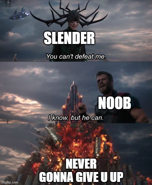 NEVERGONNA GIVE YOU UP NEVER GONNA LET YOU DOWN | SLENDER; NOOB; NEVER GONNA GIVE U UP | image tagged in you can't defeat me | made w/ Imgflip meme maker