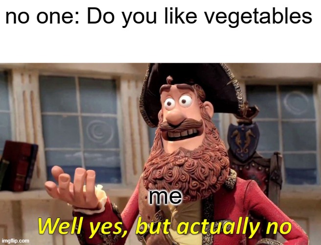 Well Yes, But Actually No | no one: Do you like vegetables; me | image tagged in memes,well yes but actually no | made w/ Imgflip meme maker