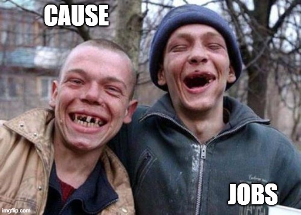 Ugly Twins Meme | CAUSE JOBS | image tagged in memes,ugly twins | made w/ Imgflip meme maker