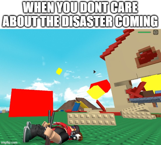 WHEN YOU DONT CARE ABOUT THE DISASTER COMING | image tagged in memes,roblox,disaster | made w/ Imgflip meme maker