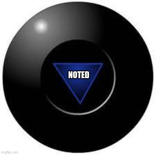 Magic 8 ball | NOTED | image tagged in magic 8 ball | made w/ Imgflip meme maker