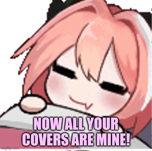 Astolfo steals all your covers! | NOW ALL YOUR COVERS ARE MINE! | image tagged in astolfo,steal,blanket,mwahahaha,youre cold now,femboy | made w/ Imgflip meme maker