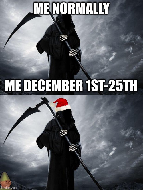 ME NORMALLY; ME DECEMBER 1ST-25TH | image tagged in death | made w/ Imgflip meme maker