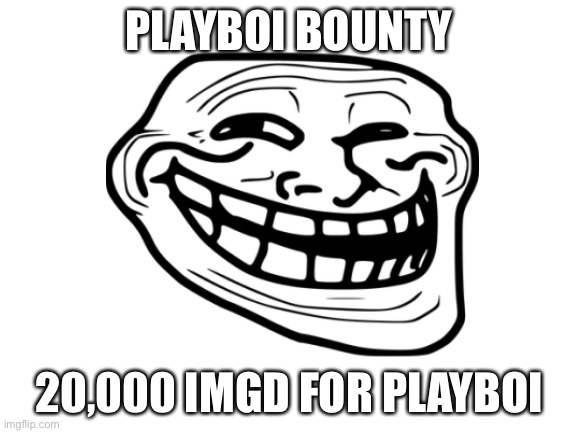 PLAYBOI BOUNTY; 20,000 IMGD FOR PLAYBOI | made w/ Imgflip meme maker