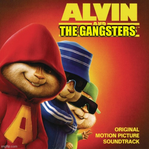 Alvin and the Chipmunks | THE GANGSTERS | image tagged in alvin and the chipmunks | made w/ Imgflip meme maker