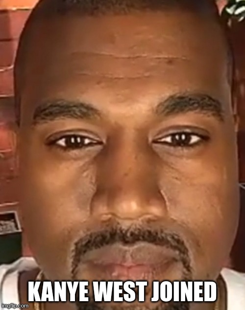 Kanye West Stare | KANYE WEST JOINED | image tagged in kanye west stare | made w/ Imgflip meme maker