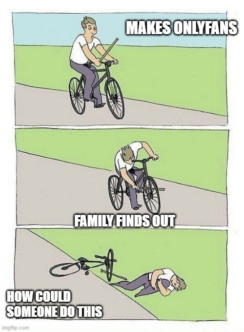 Bycicle | MAKES ONLYFANS; FAMILY FINDS OUT; HOW COULD SOMEONE DO THIS | image tagged in bycicle | made w/ Imgflip meme maker