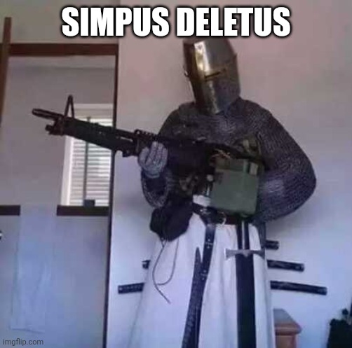 Son you've been simping lately | SIMPUS DELETUS | image tagged in crusader knight with m60 machine gun | made w/ Imgflip meme maker