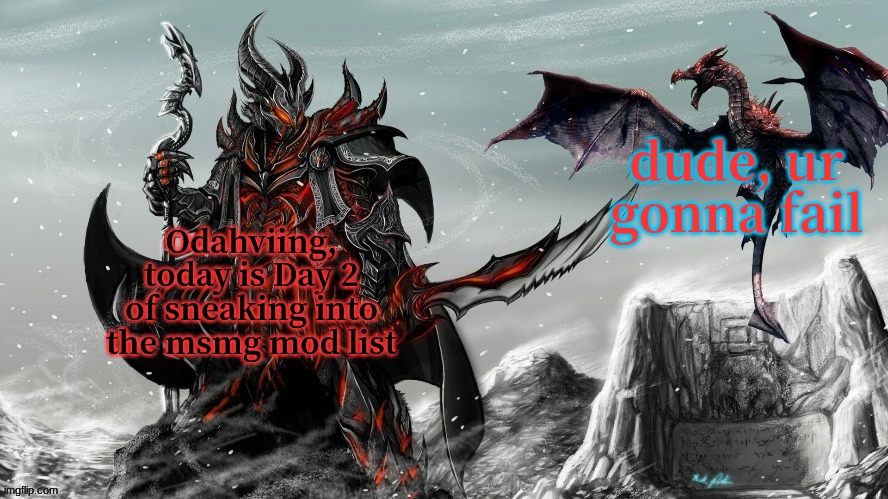 Day 2 of shitposting until im banned | dude, ur gonna fail; Odahviing, today is Day 2 of sneaking into the msmg mod list | image tagged in odahviing me | made w/ Imgflip meme maker