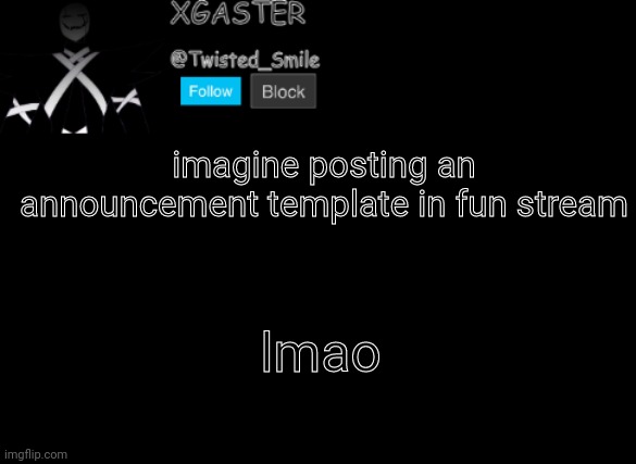 Couldn't be me | imagine posting an announcement template in fun stream; lmao | image tagged in shattered's announcement | made w/ Imgflip meme maker