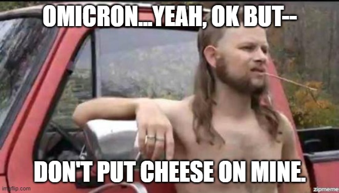 almost politically correct redneck | OMICRON...YEAH, OK BUT--; DON'T PUT CHEESE ON MINE. | image tagged in almost politically correct redneck | made w/ Imgflip meme maker