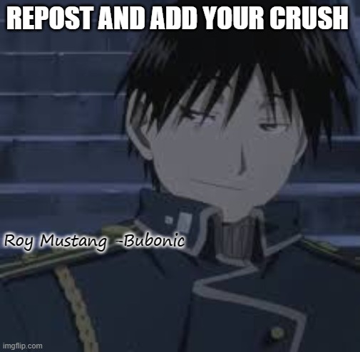 Bored | REPOST AND ADD YOUR CRUSH; Roy Mustang -Bubonic | image tagged in roy lenny | made w/ Imgflip meme maker