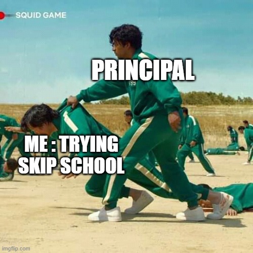 SKIP SCHOOL | PRINCIPAL; ME : TRYING SKIP SCHOOL | image tagged in squid game | made w/ Imgflip meme maker