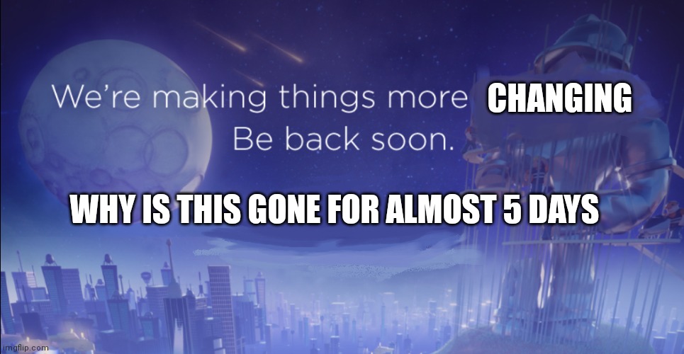 Roblox changing in 4 days | CHANGING; WHY IS THIS GONE FOR ALMOST 5 DAYS | image tagged in roblox maintenance | made w/ Imgflip meme maker