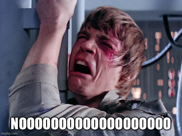 luke nooooo | NOOOOOOOOOOOOOOOOOOO | image tagged in luke nooooo | made w/ Imgflip meme maker