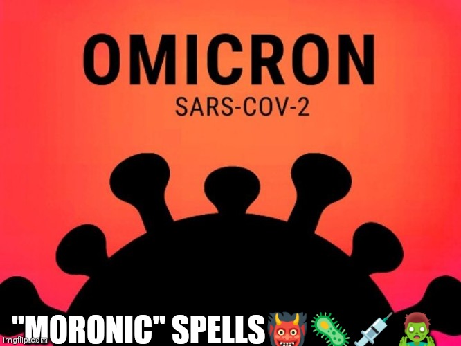 Omicron | "MORONIC" SPELLS👹🦠💉🧟‍♂️ | image tagged in omicron | made w/ Imgflip meme maker