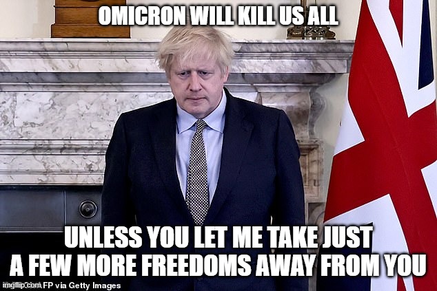 Boris Covidicus Johnson | OMICRON WILL KILL US ALL; UNLESS YOU LET ME TAKE JUST A FEW MORE FREEDOMS AWAY FROM YOU | image tagged in boris covidicus johnson | made w/ Imgflip meme maker