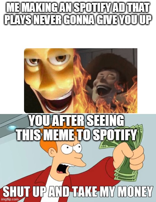 hmm yes | ME MAKING AN SPOTIFY AD THAT PLAYS NEVER GONNA GIVE YOU UP; YOU AFTER SEEING THIS MEME TO SPOTIFY | image tagged in satanic woody | made w/ Imgflip meme maker